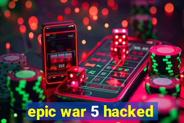 epic war 5 hacked